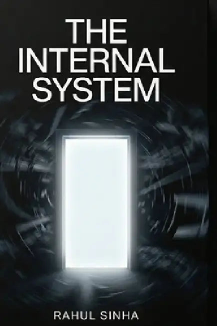 The Internal System: Stop Overthinking, Build Consistency & Reclaim Control of Your Life by Rahul Sinha