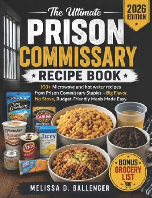 The Ultimate Prison Commissary Recipe Book: 100+ Microwave and hot water recipes from Prison Commissary Staples -Big Flavor, No Stove, Budget-Friendly by Melissa D. Ballenger