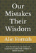 Our Mistakes Their Wisdom: How Parents Can Use Their Life Lessons to Guide Their Children to Better Choices by Alie Fornah
