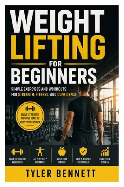 Weight Lifting for Beginners: Simple Exercises and Workouts for Strength, Fitness, and Confidence by Mason Carter