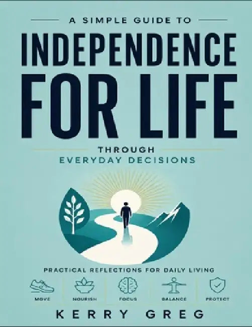 A Simple Guide to Independence for Life Through Everyday Decisions by Kerry Greg