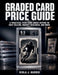Graded Card Price Guide: A Practical Path from Smart Buying to Safe Selling, Market Research, and More by Viola J. Harris