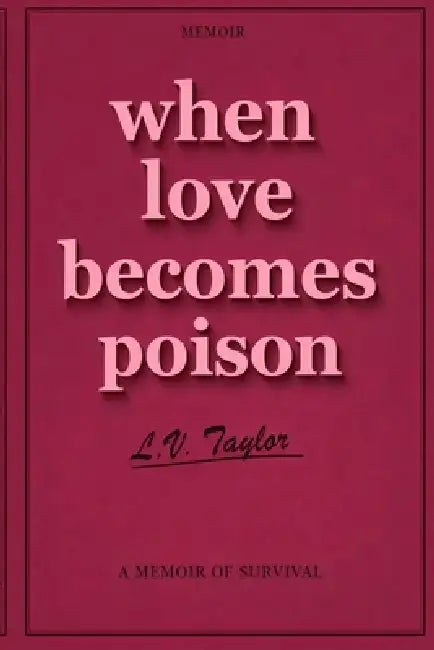 When Love Becomes Poison: A Memoir of Survival by L. V. Taylor