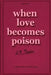 When Love Becomes Poison: A Memoir of Survival by L. V. Taylor