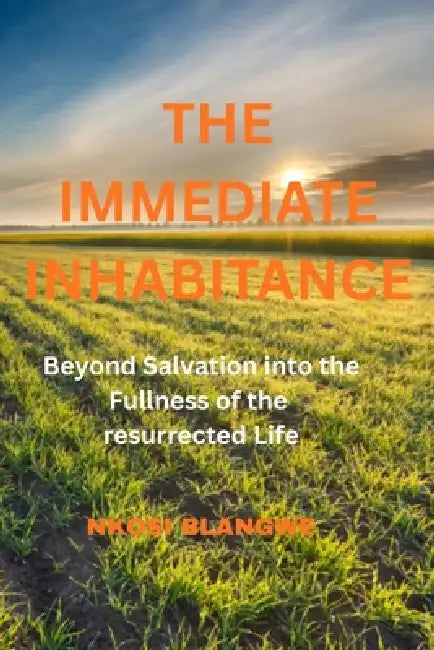 Immediate Inhabitance: Beyond redemption into the fullness of the resurrected life by Nkosi Blangwe