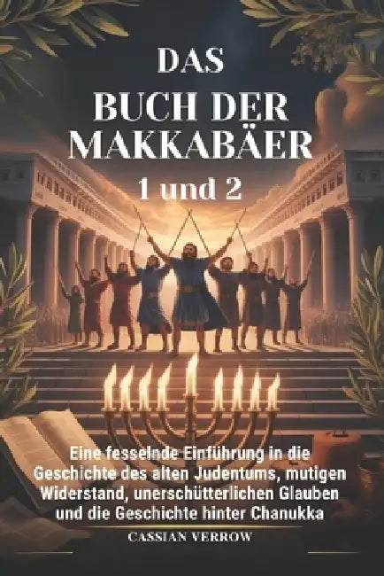 DAS BUCH DER MAKKABÄER 1 und 2: Eine fesselnde Einführung in die Geschichte des alten Judentums, mutigen Widerstand, unerschütterlichen Glauben und di by Cassian Verrow