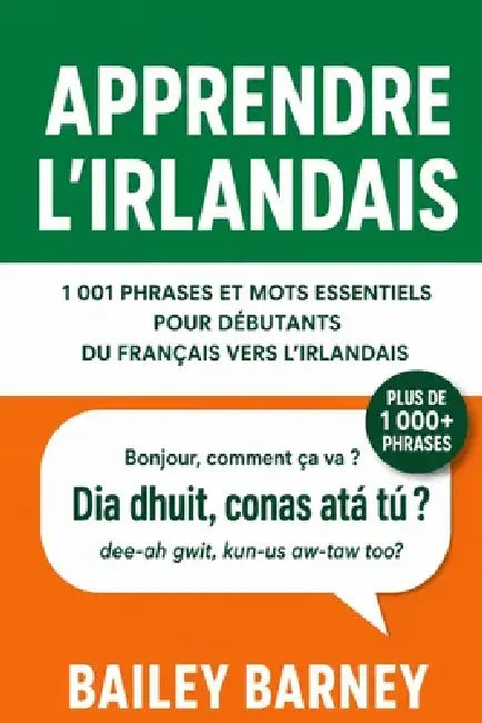 Apprendre l'irlandais: 1 001 phrases et mots essentiels pour débutants, du français vers l'irlandais by Bailey Barney