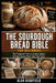 The Sourdough Bread Bible for Beginners: Your Foolproof Guide to Crusty, Golden and Delicious Artisan Loaves From Your Own Oven Easy Sourdough Baking by Alan Highfield