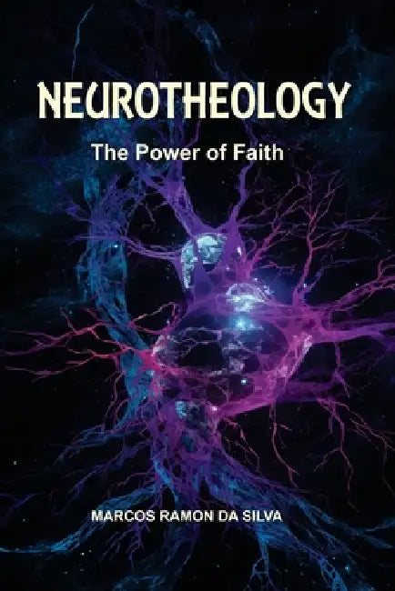 Neurotheology: The Power of Faith by Marcos Ramon Da Silva