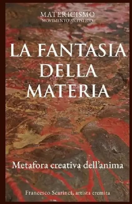 La Fantasia Della Materia: Metafora creativa dell'anima by Francesco Scarinci Artist
