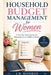 Household Budget Management for Women: A Step-by-Step System for Managing Every Dollar at Home by J. D. Monroe