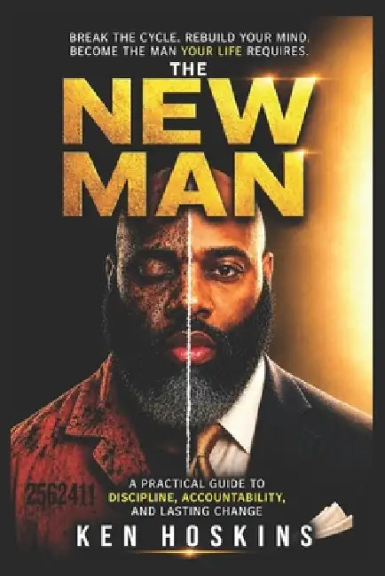 The New Man: A Practical Guide To Discipline, Accountability, And Lasting Change by Ken Hoskins