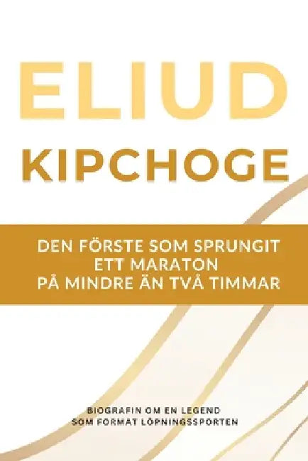 Eliud Kipchoge - den förste som sprungit ett maraton på under två timmar: Biografin om en löparlegend som präglade sporten under två decennier by Thomas Bauer Msc