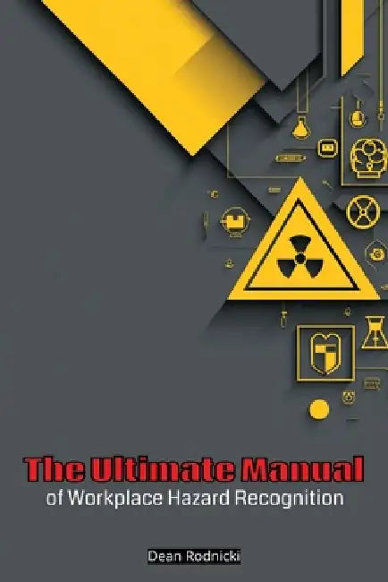 The Ultimate Manual of Workplace Hazard Recognition by Dean Rodnicki
