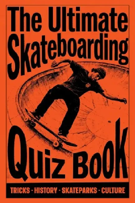 The Ultimate Skateboarding Quiz Book: Test Your Knowledge on Tricks, History, Skateparks, and Skate Culture from Beginner to Expert by Badr Regragui