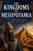The Kingdoms of Mesopotamia: The Rise of Sumer Babylon Assyria and the Ancient World of Cuneiform Ziggurats and First Cities by Nico R. Rafael