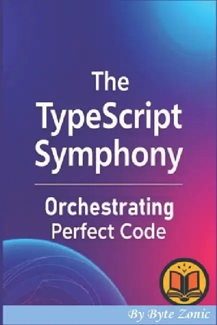 The TypeScript Symphony: Orchestrating Perfect Code by Byte Zonic
