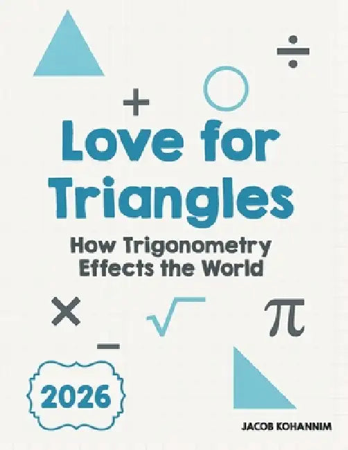 Love for Triangles: How Trigonometry Effects the World by Jacob Kohannim