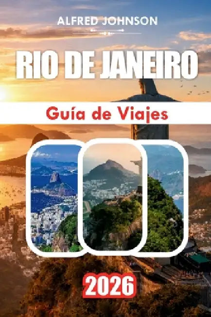 Guía de Viajes Río de Janeiro 2026: Experiencias locales, belleza costera, cultura callejera y aventuras inolvidables by Alfred Johnson