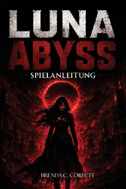 Luna Abyss Spielanleitung: Vollständiger Walkthrough für Kampf, Erkundung, Bosskämpfe, Upgrades und versteckte Geheimnisse by Brenda C. Corbett