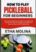 How to Play Pickleball for Beginners: The Ultimate Beginner's Guide to Pickleball: Easy Instructions, Smart Strategies, and Confidence-Boosting Tips t by Etha Molina