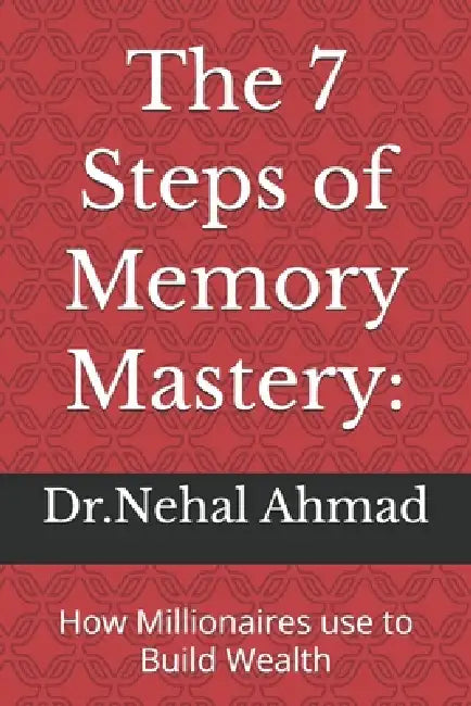 The 7 Steps of Memory Mastery: : How Millionaires use to Build Wealth by Nishat Fatma, Nehal Ahmad