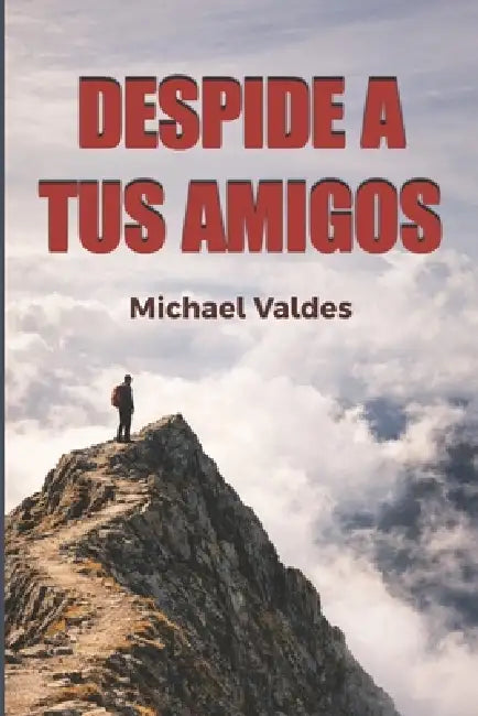 Despide A Tus Amigos: Como Cambiar a Tus Cincos, Cambia Tu Vida by Michael Valdes