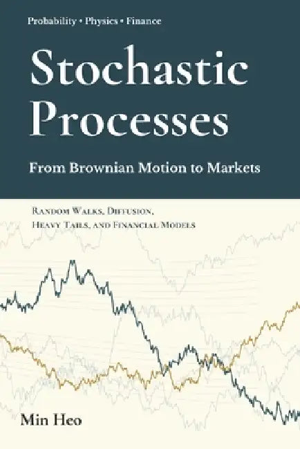 Stochastic Processes: From Brownian Motion to Markets by Min Heo