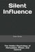 Silent Influence: The Hidden Psychology of Persuasion, Power, and Control by Denis Otieno