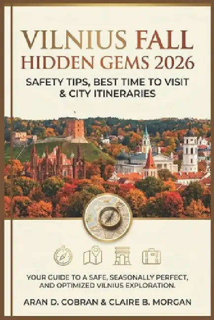Vilnius Fall Hidden Gems 2026: Safety Tips, Best Time to Visit & City Itineraries by Claire B. Morgan, Aran D. Cobran