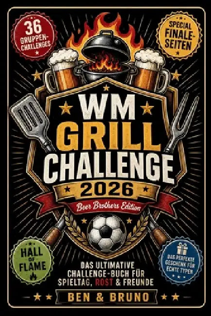 Wm Grill Challenge 2026: Das ultimative Duell-Buch für alle Spieltage, Grillfeste & Männerabende Das perfekte Grill Geschenk für Männer mit Humor Das by Ben &. Bruno The Beer Brothers