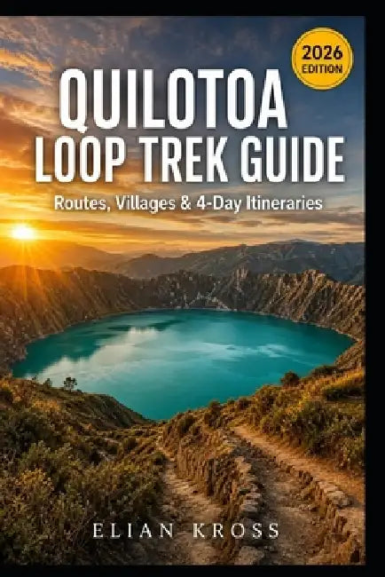 Quilotoa Loop Trek Guide: Routes, Villages & 4-Day Itineraries by Elian Kross