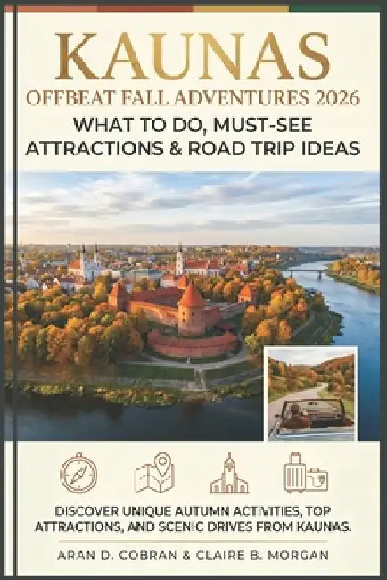 Kaunas Offbeat Fall Adventures 2026: What to Do, Must-See Attractions & Road Trip Ideas by Claire B. Morgan, Aran D. Cobran