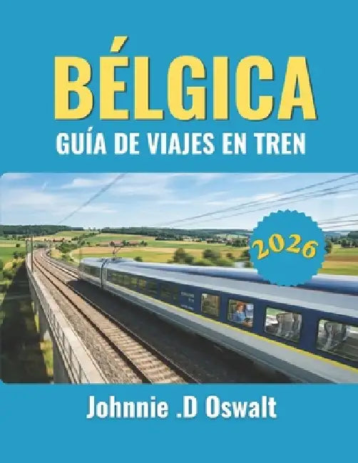 Bélgica Guía de Viajes En Tren 2026 by Johnnie D. Oswalt