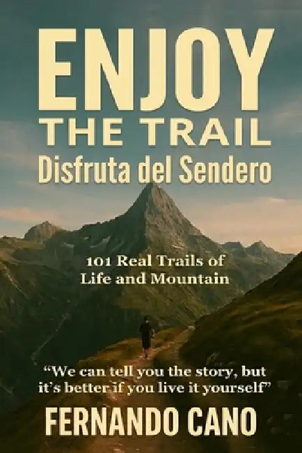 Enjoy the Trail - Disfruta del Sendero: 101 Real Trails of Life and Mountain: A Guide to Find Calm, Safety, and Your True Self Through Hiking. by Fernando Cano