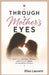 Through a Mother's Eyes: How Love, Sacrifice, Wisdom, and Strength Shape Extraordinary Children by Elias Laurent