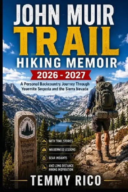 John Muir Trail Hiking Memoir: A Personal Backcountry Journey Through Yosemite, Sequoia, And The Sierra Nevada With Trail Stories, Wilderness Lessons, by Temmy Rico
