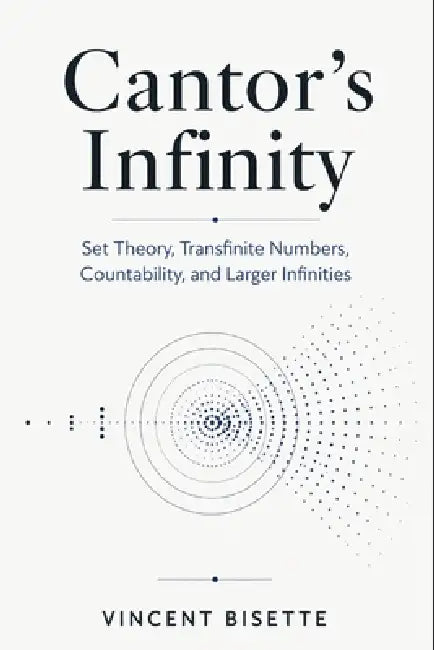 Cantor's Infinity: Set Theory, Transfinite Numbers, Countability, and Larger Infinities by Alice Schwartz, Vincent Bisette