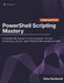 PowerShell Scripting Mastery: A Hands-On Guide to Automation, Active Directory, Azure, and Production-Grade Scripts by Elias Reinhardt