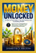 Money Unlocked (A Step-by-Step Guide to Financial Empowerment and Building Wealth): Master the Art of Managing Money, Making Smart Investments, and Ac by Jeanette T. Melton