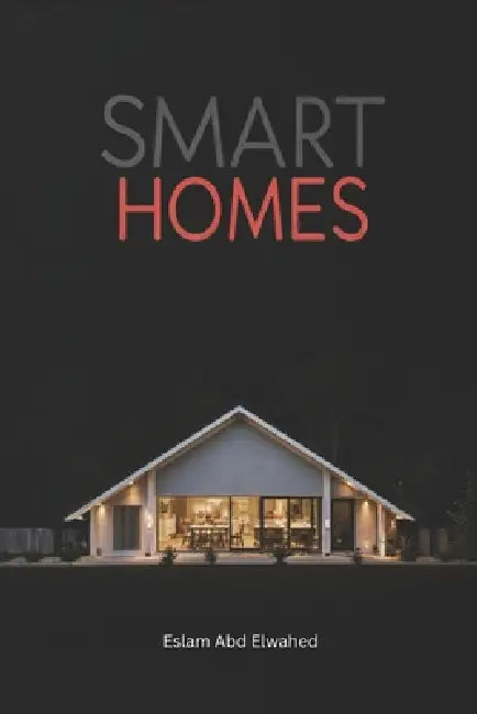 Smart Homes: 100 True Stories of Haunted Smart Houses and AI Gone Wrong by Eslam Abd Elwahed