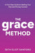The GRACE Method: A Five-Step Guide to Healing Your Past and Moving Forward by Seth Eliot Santoro