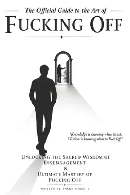 The Official Guide to the Art of Fucking Off: Unlocking the Sacred Wisdom of Disengagement & the Ultimate Mastery of Fucking Off by II Meeks Barry
