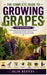 The Complete Guide to Growing Grapes for Beginners: Step-by-Step Vineyard Planting, Pruning, Trellising, Watering, Pest Control, Harvesting, and Home by Olin Reeves