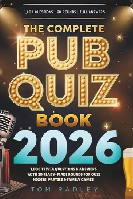 The Complete Pub Quiz Book 2026: 1,000 Trivia Questions & Answers with 20 Ready-Made Rounds for Quiz Nights, Parties & Family Games by Tom Radley