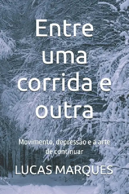 Entre uma corrida e outra: Movimento, depressão e a arte de continuar by Lucas Flores Marques