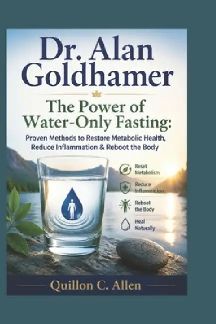 Dr. Alan Goldhamer: The Power of Water-Only Fasting: Proven Methods to Restore Metabolic Health, Reduce Inflammation & Reboot the Body by Quillon C. Allen