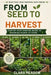 From Seed to Harvest: A Step-by-Step Starter Guide to Growing Plants at Home by Clara Meadow