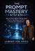 The Prompt Mastery System: How to Think Better With AI, Build Smarter Workflows, and Turn Prompts Into Real Results by Laurence Lars Svekis