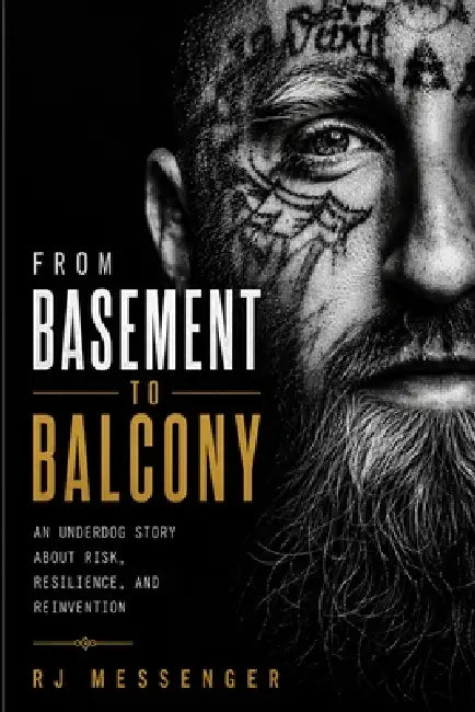 From Basement to Balcony: An Underdog Story About Risk, Resilience, and Reinvention by Rj Messenger